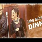 Ishq Behn Ka Dinna Song
