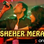 Sheher Mera Song