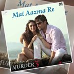 Mat Aazma Re Song