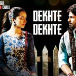 Dekhte Dekhte Song