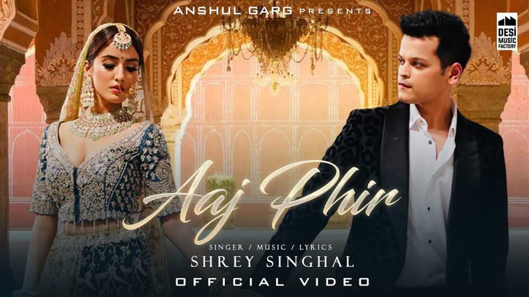 Aaj Phir Song Lyrics – Shrey Singhal