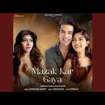 Mazak Kar Gaya Song