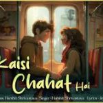 Kaisi Chahat Hai Song