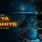 Kya Chahiye Song